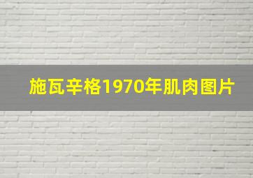 施瓦辛格1970年肌肉图片