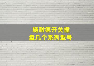 施耐德开关插盘几个系列型号