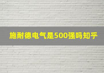 施耐德电气是500强吗知乎