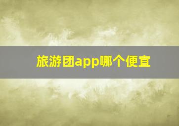 旅游团app哪个便宜