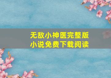 无敌小神医完整版小说免费下载阅读