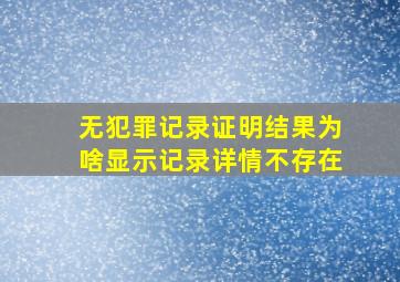 无犯罪记录证明结果为啥显示记录详情不存在