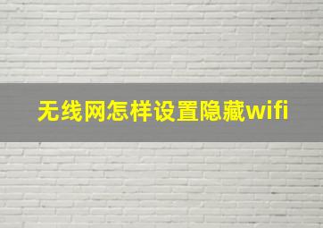 无线网怎样设置隐藏wifi