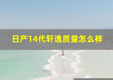 日产14代轩逸质量怎么样