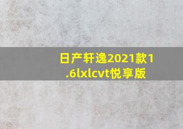 日产轩逸2021款1.6lxlcvt悦享版