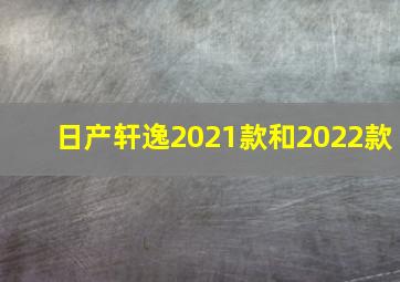 日产轩逸2021款和2022款