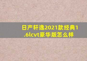 日产轩逸2021款经典1.6lcvt豪华版怎么样