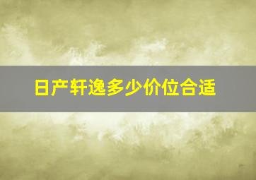 日产轩逸多少价位合适