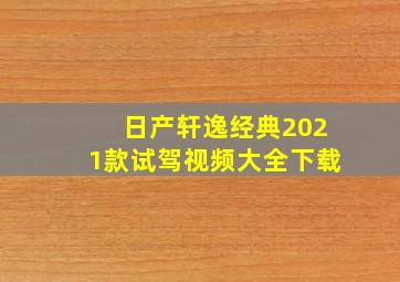 日产轩逸经典2021款试驾视频大全下载