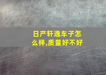 日产轩逸车子怎么样,质量好不好