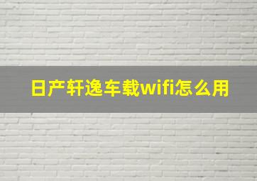 日产轩逸车载wifi怎么用