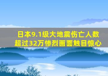 日本9.1级大地震伤亡人数超过32万惨烈画面触目惊心