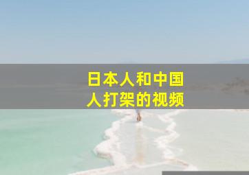 日本人和中国人打架的视频