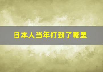 日本人当年打到了哪里