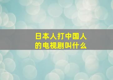 日本人打中国人的电视剧叫什么