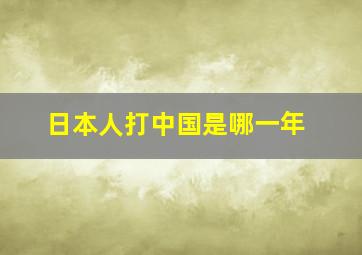 日本人打中国是哪一年