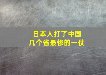 日本人打了中国几个省最惨的一仗