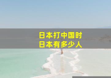 日本打中国时日本有多少人