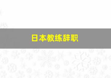 日本教练辞职