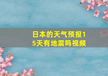 日本的天气预报15天有地震吗视频