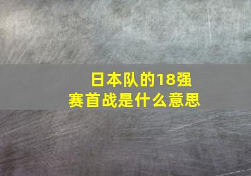 日本队的18强赛首战是什么意思