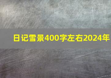 日记雪景400字左右2024年