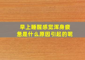 早上睡醒感觉浑身疲惫是什么原因引起的呢