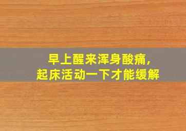 早上醒来浑身酸痛,起床活动一下才能缓解