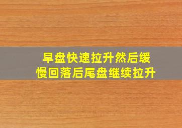 早盘快速拉升然后缓慢回落后尾盘继续拉升