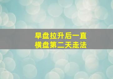 早盘拉升后一直横盘第二天走法