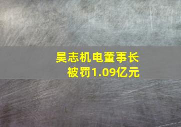 昊志机电董事长被罚1.09亿元