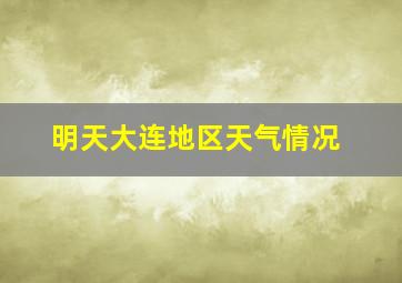 明天大连地区天气情况