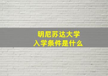 明尼苏达大学入学条件是什么