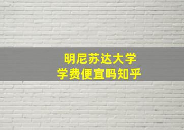 明尼苏达大学学费便宜吗知乎