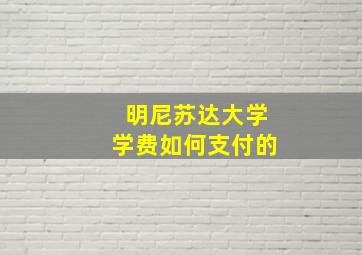 明尼苏达大学学费如何支付的