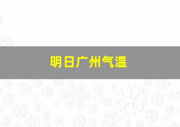 明日广州气温