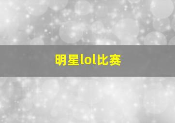 明星lol比赛