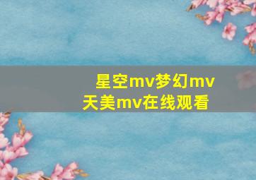 星空mv梦幻mv天美mv在线观看