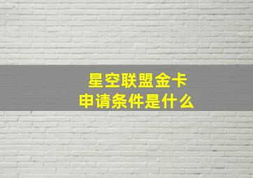 星空联盟金卡申请条件是什么