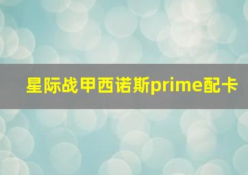 星际战甲西诺斯prime配卡