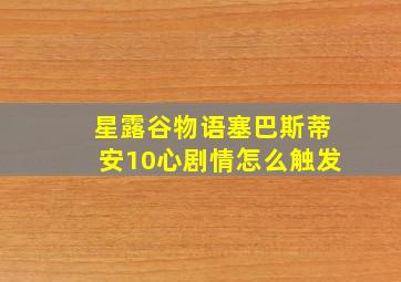 星露谷物语塞巴斯蒂安10心剧情怎么触发