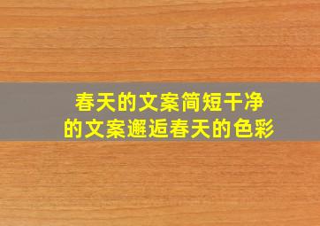 春天的文案简短干净的文案邂逅春天的色彩