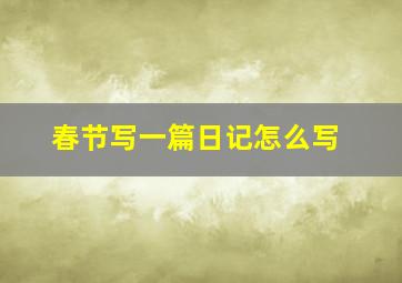 春节写一篇日记怎么写