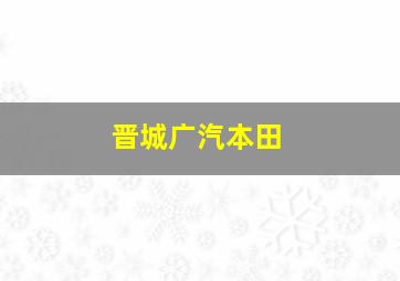 晋城广汽本田