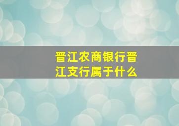 晋江农商银行晋江支行属于什么