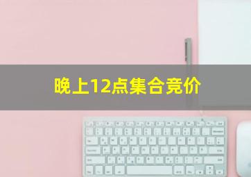 晚上12点集合竞价