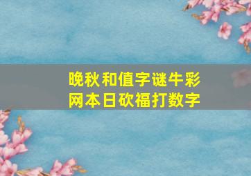 晚秋和值字谜牛彩网本日砍福打数字