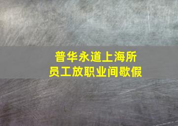 普华永道上海所员工放职业间歇假