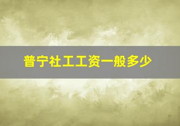 普宁社工工资一般多少