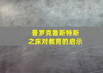 普罗克鲁斯特斯之床对教育的启示